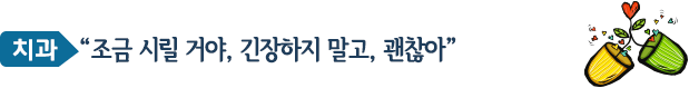 치과 - “조금 시릴 거야, 긴장하지 말고, 괜찮아”