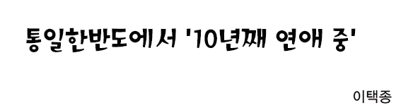 통일한반도에서 '10년째 연애 중' 이택종