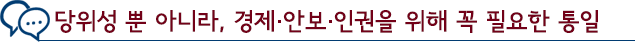 당위성 뿐 아니라, 경제·안보·인권을 위해 꼭 필요한 통일