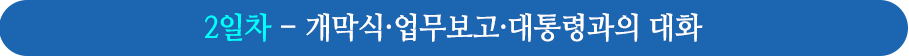 2일차 - 개막식·업무보고·대통령과의 대화