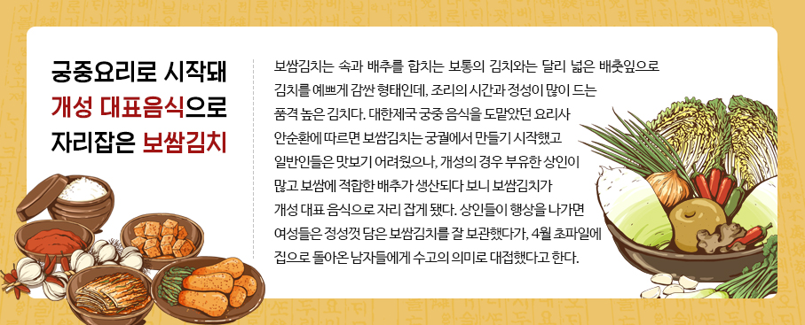 궁중요리로 시작돼
개성 대표음식으로
자리잡은 보쌈김치