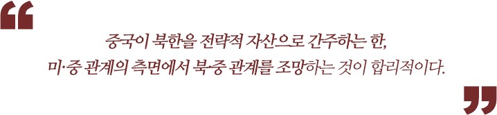 중국이 북한을 전략적 자산으로 간주하는 한, 미·중 관계의 측면에서 북·중 관계를 조망하는 것이 합리적이다. 