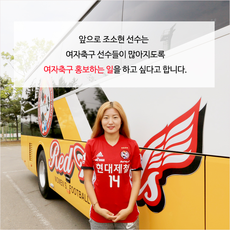 앞으로 조소현 선수는 여자축구 선수들이 많아지도록 여자축구를 홍보하는 일을 하고 싶다고 합니다.