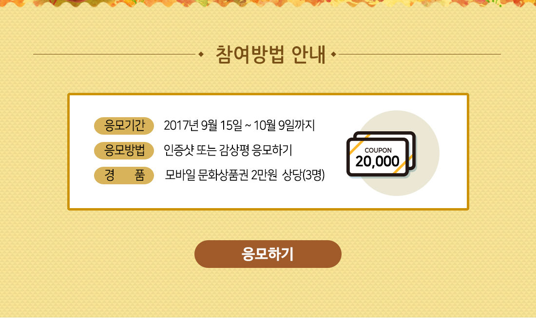 참여방법 안내 / 응모기간: 2017년 9월 15 ~ 10월 9일까지, 응모방법: 인증샷 또는 감상평 응모하기, 경품: 모바일 문화상품권 2만원  상당(3명) / 응모하기